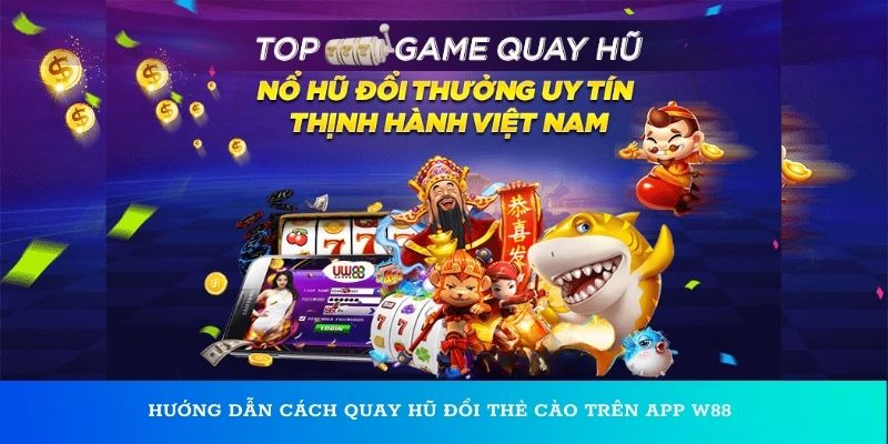 Hướng dẫn cách quay hũ đổi thẻ cào trên app W88