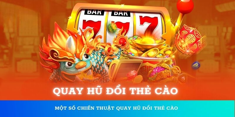 Một số chiến thuật quay hũ đổi thẻ cào