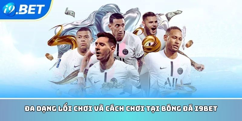 Đa dạng lối chơi và cách chơi tại bóng đá i9bet